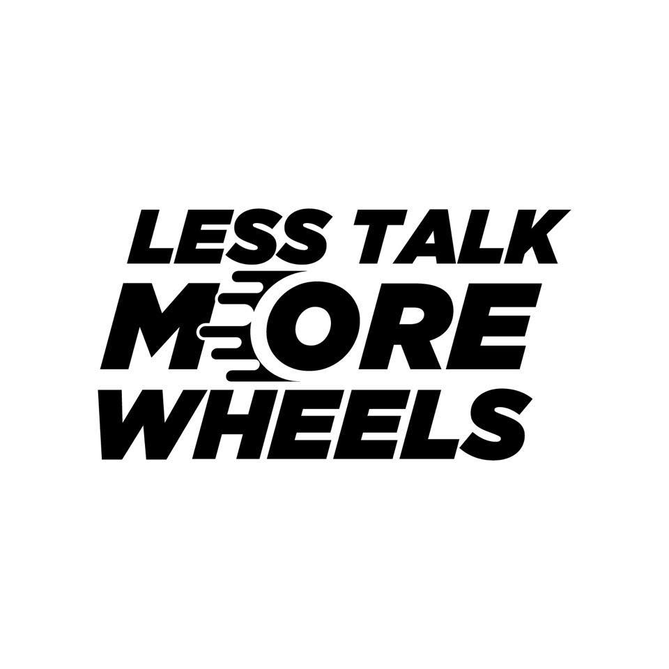 Less Talk More Wheels